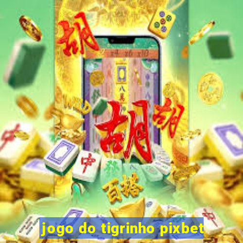 jogo do tigrinho pixbet